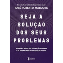 SEJA A SOLUÇÃO PARA SEUS PROBLEMAS: APRENDA A MUDAR SUA PERCEPÇÃO DO MUNDO E SE PREPARE PARA OS OBSTÁCULOS DA VIDA