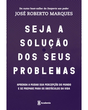 SEJA A SOLUÇÃO PARA SEUS PROBLEMAS: APRENDA A MUDAR SUA PERCEPÇÃO DO MUNDO E SE PREPARE PARA OS OBSTÁCULOS DA VIDA