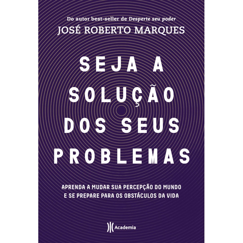 SEJA A SOLUÇÃO PARA SEUS PROBLEMAS: APRENDA A MUDAR SUA PERCEPÇÃO DO MUNDO E SE PREPARE PARA OS OBSTÁCULOS DA VIDA