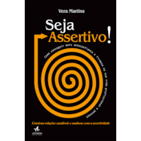 SEJA ASSERTIVO!: COMO CONSEGUIR MAIS AUTOCONFIANÇA E FIRMEZA NA SUA VIDA PROFISSIONAL E PESSOAL