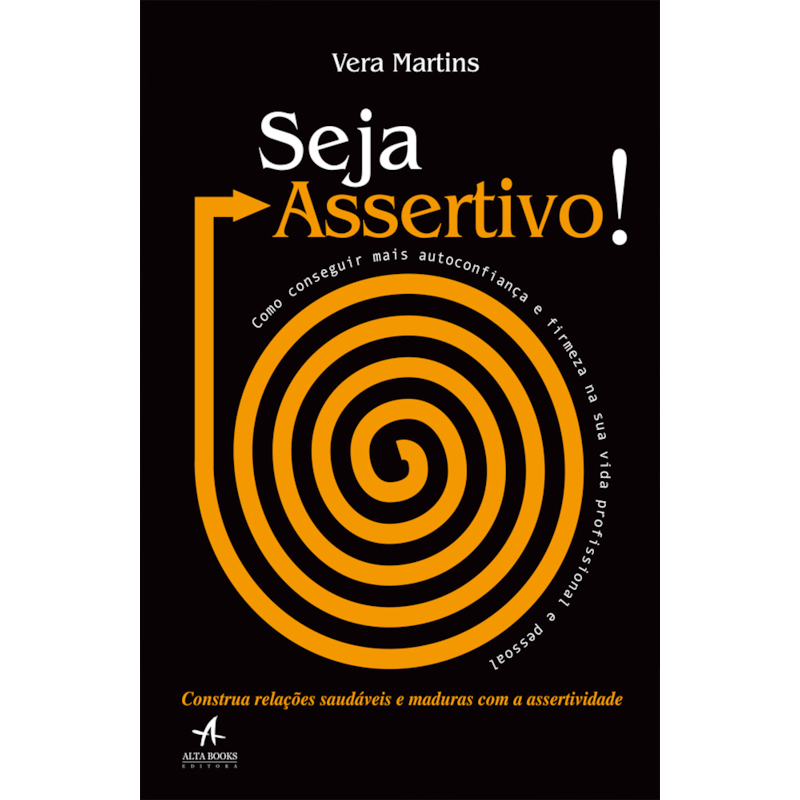 Seja assertivo!: como conseguir mais autoconfiança e firmeza na sua vida profissional e pessoal