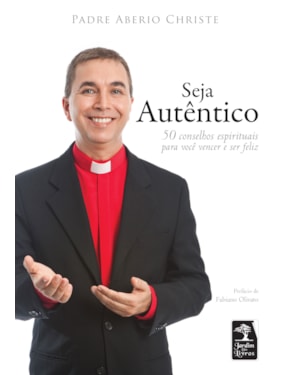 SEJA AUTÊNTICO: 50 CONSELHOS ESPIRITUAIS PARA VOCÊ VENCER E SER FELIZ