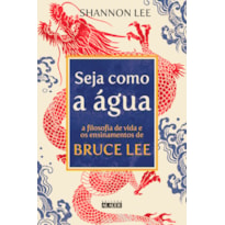 SEJA COMO A ÁGUA: A FILOSOFIA DE VIDA E OS ENSINAMENTOS DE BRUCE LEE