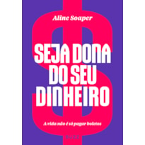 SEJA DONA DO SEU DINHEIRO: A VIDA NÃO É SÓ PAGAR BOLETOS