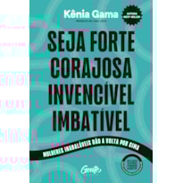 SEJA FORTE, CORAJOSA, INVENCÍVEL, IMBATÍVEL: MULHERES INABALÁVEIS DÃO A VOLTA POR CIMA
