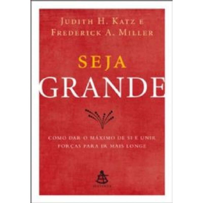 SEJA GRANDE - COMO DAR O MAXIMO DE SI E UNIR FORCAS PARA IR MAIS LONGE - 1ª