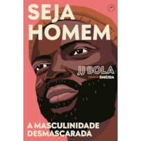 SEJA HOMEM: A MASCULINIDADE DESMASCARADA