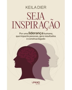 SEJA INSPIRAÇÃO: POR UMA LIDERANÇA HUMANA, QUE IMPACTE PESSOAS, GERE RESULTADOS E CONSTRUA LEGADO