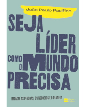 SEJA LÍDER COMO O MUNDO PRECISA: IMPACTE AS PESSOAS, OS NEGÓCIOS E O PLANETA