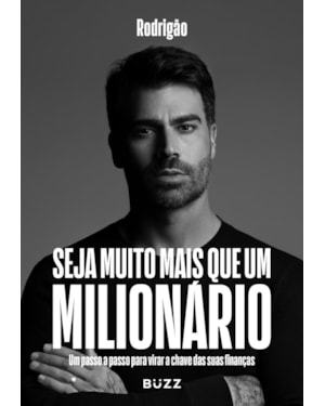 SEJA MUITO MAIS QUE UM MILIONÁRIO: UM PASSO A PASSO PARA VIRAR A CHAVE DAS SUAS FINANÇAS