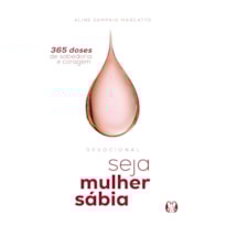 Seja Mulher Sábia: 365 doses de sabedoria e coragem
