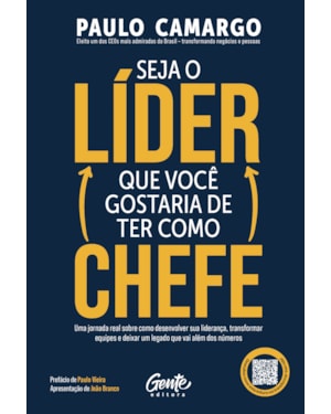 SEJA O LÍDER QUE VOCÊ GOSTARIA DE TER COMO CHEFE: UMA JORNADA REAL SOBRE COMO DESENVOLVER SUA LIDERANÇA, TRANSFORMAR EQUIPES E DEIXAR UM LEGADO QUE VAI ALÉM DOS NÚMEROS