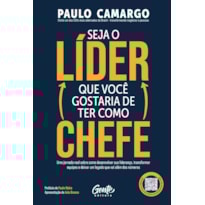 SEJA O LÍDER QUE VOCÊ GOSTARIA DE TER COMO CHEFE: UMA JORNADA REAL SOBRE COMO DESENVOLVER SUA LIDERANÇA, TRANSFORMAR EQUIPES E DEIXAR UM LEGADO QUE VAI ALÉM DOS NÚMEROS