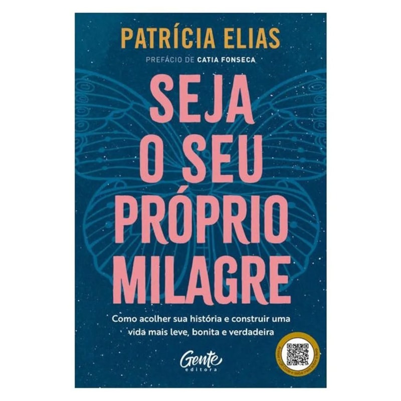 SEJA O SEU PRÓPRIO MILAGRE: COMO ACOLHER SUA HISTÓRIA E CONSTRUIR UMA VIDA MAIS LEVE, BONITA E VERDADEIRA