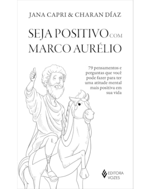 SEJA POSITIVO COM MARCO AURÉLIO: 79 PENSAMENTOS E PERGUNTAS QUE VOCÊ PODE FAZER PARA TER UMA ATITUDE MENTAL MAIS POSITIVA EM SUA VIDA