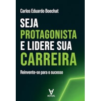 Seja Protagonista e Lidere Sua Carreira: Reinvente-se para o Sucesso