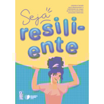 SEJA RESILIENTE!: JOGOS E DICAS PARA DESENVOLVER A HABILIDADE DE REAGIR DE FORMA POSITIVA EM SITUAÇÕES ADVERSAS