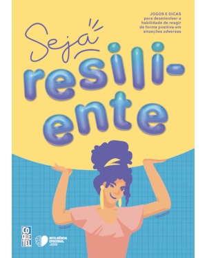 SEJA RESILIENTE!: JOGOS E DICAS PARA DESENVOLVER A HABILIDADE DE REAGIR DE FORMA POSITIVA EM SITUAÇÕES ADVERSAS