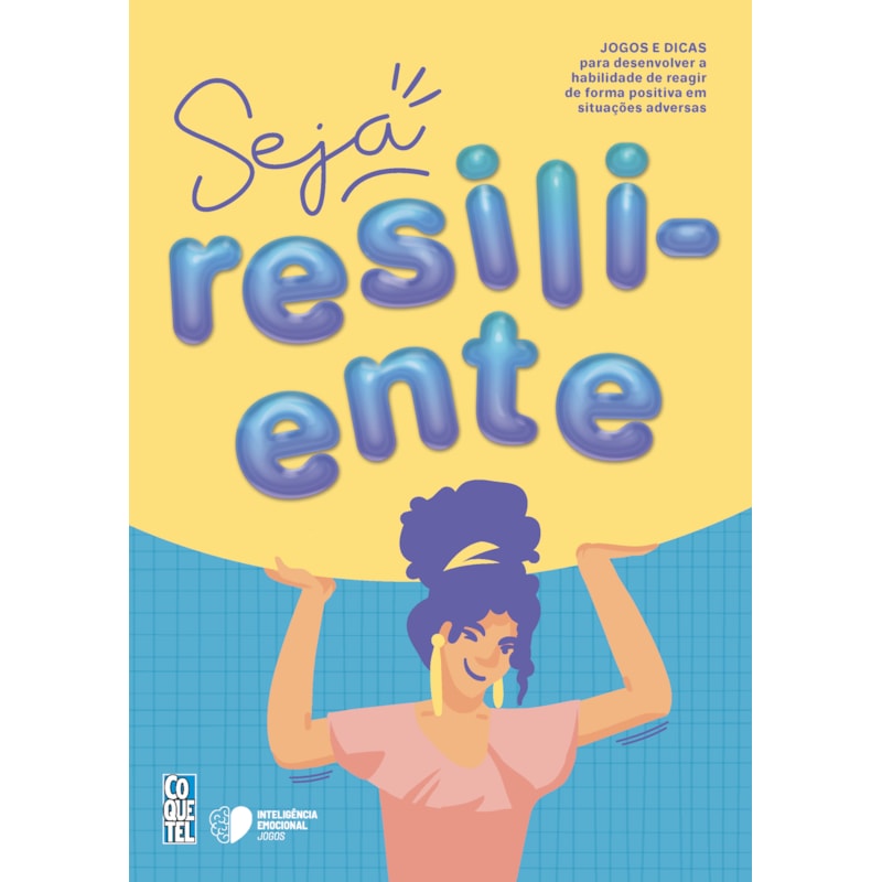 SEJA RESILIENTE!: JOGOS E DICAS PARA DESENVOLVER A HABILIDADE DE REAGIR DE FORMA POSITIVA EM SITUAÇÕES ADVERSAS