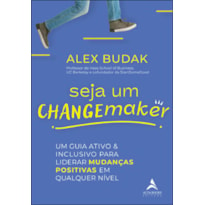 Seja um changemaker: um guia ativo e inclusivo para liderar mudanças positivas em qualquer nível