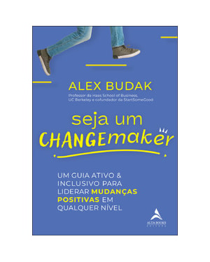 Seja um changemaker: um guia ativo e inclusivo para liderar mudanças positivas em qualquer nível