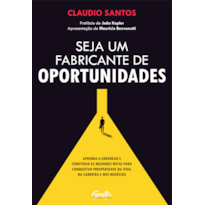 SEJA UM FABRICANTE DE OPORTUNIDADES: APRENDA A ENXERGAR E CONSTRUIR AS MELHORES ROTAS PARA CONQUISTAR PROSPERIDADE NA VIDA, NA CARREIRA E NOS NEGÓCIOS