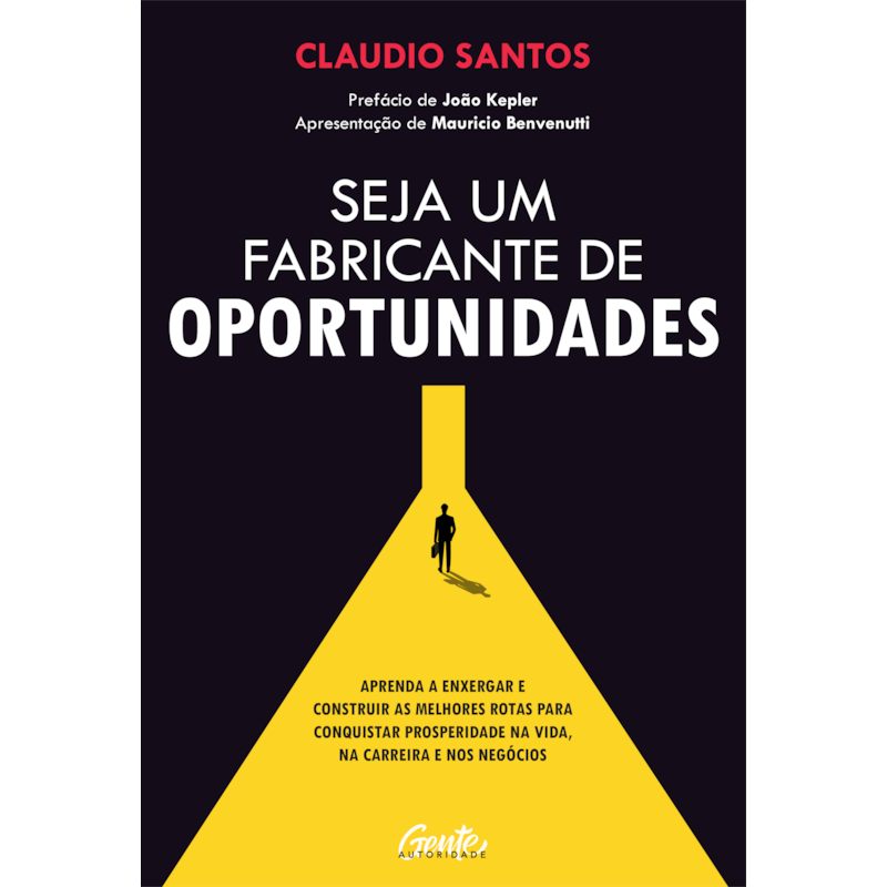 SEJA UM FABRICANTE DE OPORTUNIDADES: APRENDA A ENXERGAR E CONSTRUIR AS MELHORES ROTAS PARA CONQUISTAR PROSPERIDADE NA VIDA, NA CARREIRA E NOS NEGÓCIOS