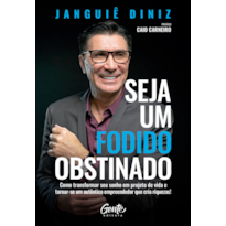 SEJA UM FODIDO OBSTINADO: COMO TRANSFORMAR SEU SONHO EM PROJETO DE VIDA E TORNAR-SE UM AUTÊNTICO EMPREENDEDOR QUE CRIA RIQUEZAS!