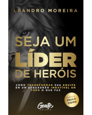 SEJA UM LÍDER DE HERÓIS - COMO TRANSFORMAR SUA EQUIPE EM UM ESQUADRÃO IMBATÍVEL EM TUDO O QUE FAZ