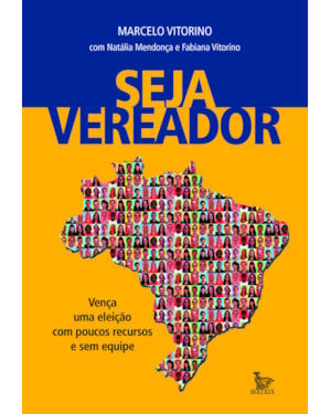 SEJA VEREADOR: VENÇA UMA ELEIÇÃO COM POUCOS RECURSOS E SEM EQUIPE
