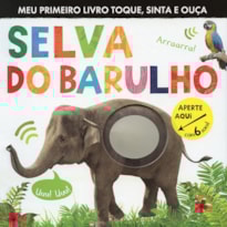 SELVA DO BARULHO : MEU PRIMEIRO LIVRO TOQUE, SINTA E OUÇA