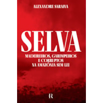 SELVA - MADEIREIROS, GARIMPEIROS E CORRUPTOS NA AMAZÔNIA SEM LEI