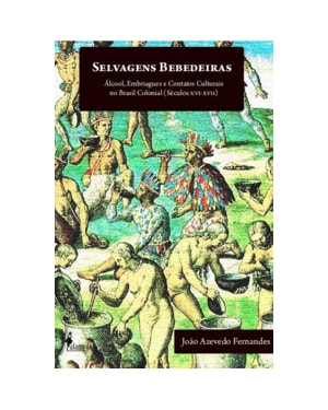 Selvagens bebedeiras: álcool, embriaguez e contatos culturais no Brasil Colonial (séculos XVI - XVII)