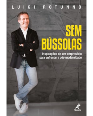 SEM BÚSSOLAS: INSPIRAÇÕES DE UM EMPRESÁRIO PARA ENFRENTAR A PÓS-MODERNIDADE
