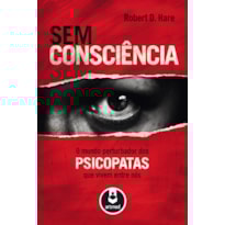 SEM CONSCIÊNCIA: O MUNDO PERTURBADOR DOS PSICOPATAS QUE VIVEM ENTRE NÓS