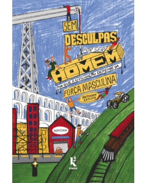 SEM DESCULPAS POR SER HOMEM: POR QUE A CIVILIZAÇÃO DEPENDE DA FORÇA MASCULINA