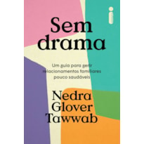 SEM DRAMA: UM GUIA PARA GERIR RELACIONAMENTOS FAMILIARES POUCO SAUDÁVEIS