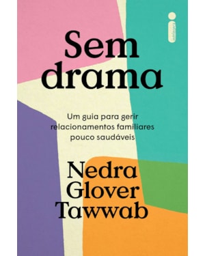 SEM DRAMA: UM GUIA PARA GERIR RELACIONAMENTOS FAMILIARES POUCO SAUDÁVEIS