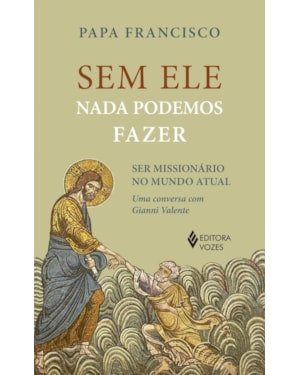 SEM ELE NADA PODEMOS FAZER: SER MISSIONÁRIOS NO MUNDO ATUAL