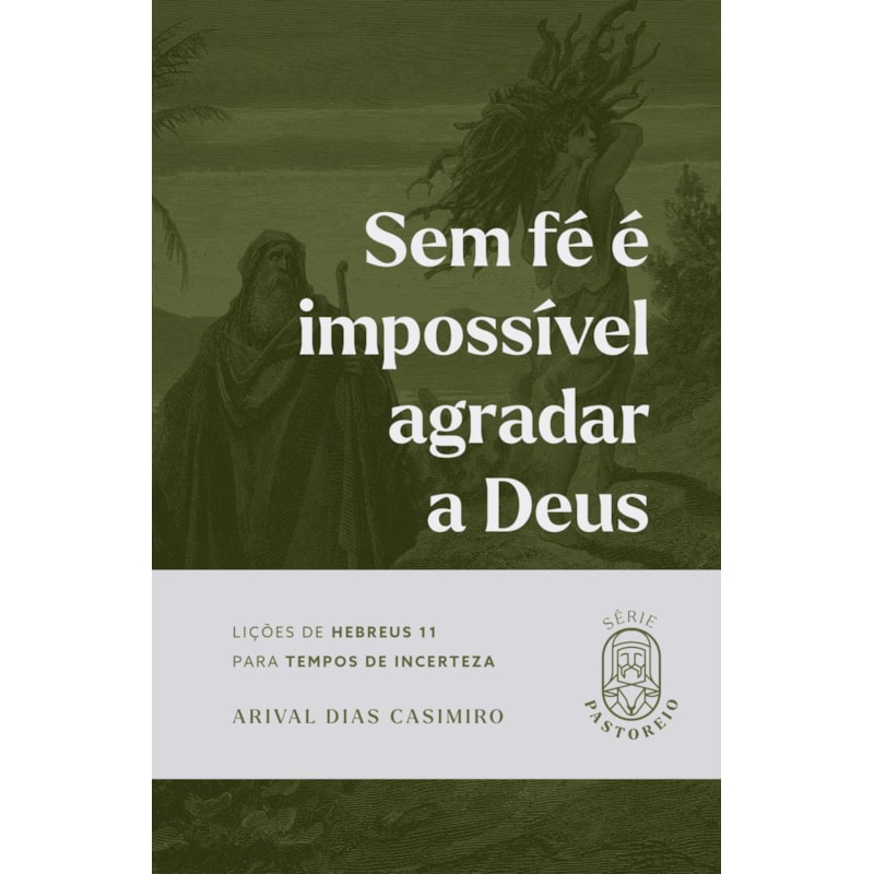 Sem fé é impossível agradar a Deus: Lições de Hebreus 11 para tempos de incerteza