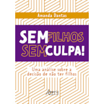 SEM FILHOS, SEM CULPA!: UMA ANÁLISE SOBRE A DECISÃO DE NÃO TER FILHOS