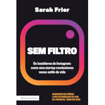 SEM FILTRO: OS BASTIDORES DO INSTAGRAM: COMO UMA STARTUP REVOLUCIONOU NOSSO ESTILO DE VIDA