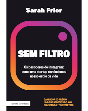 SEM FILTRO: OS BASTIDORES DO INSTAGRAM: COMO UMA STARTUP REVOLUCIONOU NOSSO ESTILO DE VIDA