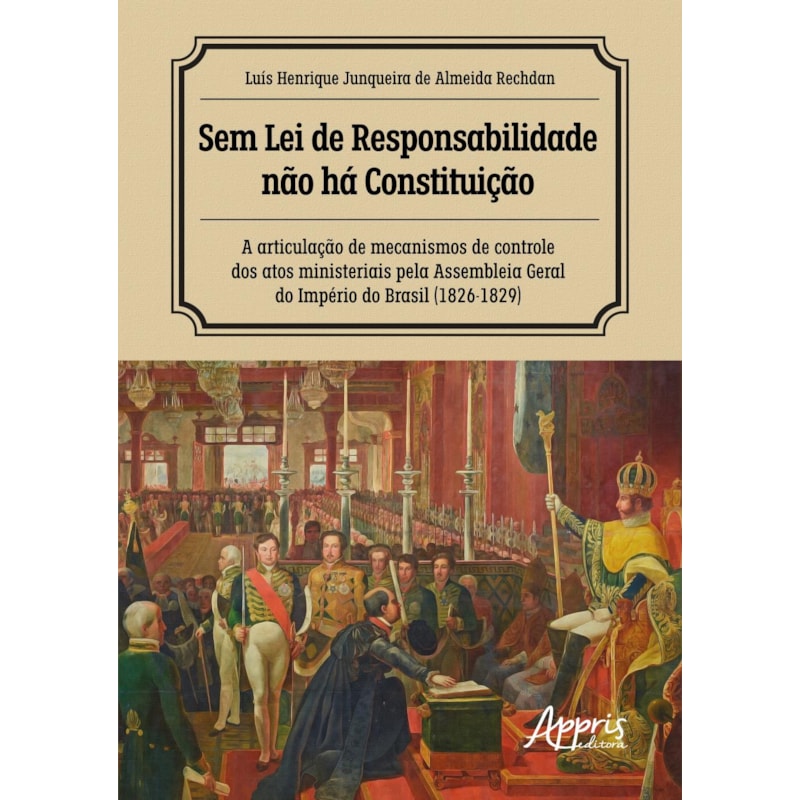 SEM LEI DE RESPONSABILIDADE NÃO HÁ CONSTITUIÇÃO: A ARTICULAÇÃO DE MECANISMOS DE CONTROLE DOS ATOS MINISTERIAIS PELA ASSEMBLEIA GERAL DO IMPÉRIO DO BRASIL (1826-1829)