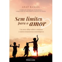 SEM LIMITES PARA O AMOR - UM NOVO OLHAR SOBRE O AUTISMO E OUTROS TRANSTORNOS NEUROLÓGICOS