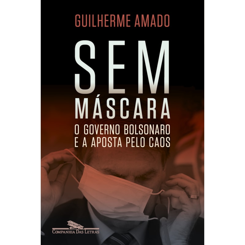 SEM MÁSCARA: O GOVERNO BOLSONARO E A APOSTA PELO CAOS