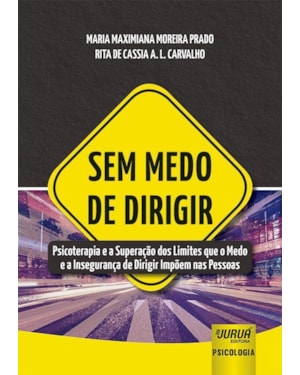 SEM MEDO DE DIRIGIR - PSICOTERAPIA E A SUPERAÇÃO DOS LIMITES QUE O MEDO E A INSEGURANÇA DE DIRIGIR IMPÕEM NAS PESSOAS