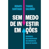 SEM MEDO DE INVESTIR EM AÇÕES: UM MANUAL PARA MULTIPLICAR SEU DINHEIRO NA BOLSA DE VALORES