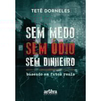SEM MEDO - SEM ÓDIO - SEM DINHEIRO: BASEADO EM FATOS REAIS