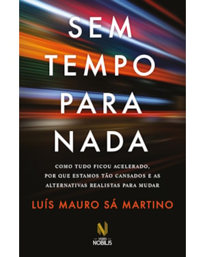 SEM TEMPO PARA NADA: COMO TUDO FICOU ACELERADO, POR QUE ESTAMOS TÃO CANSADOS E AS ALTERNATIVAS REALISTAS PARA MUDAR